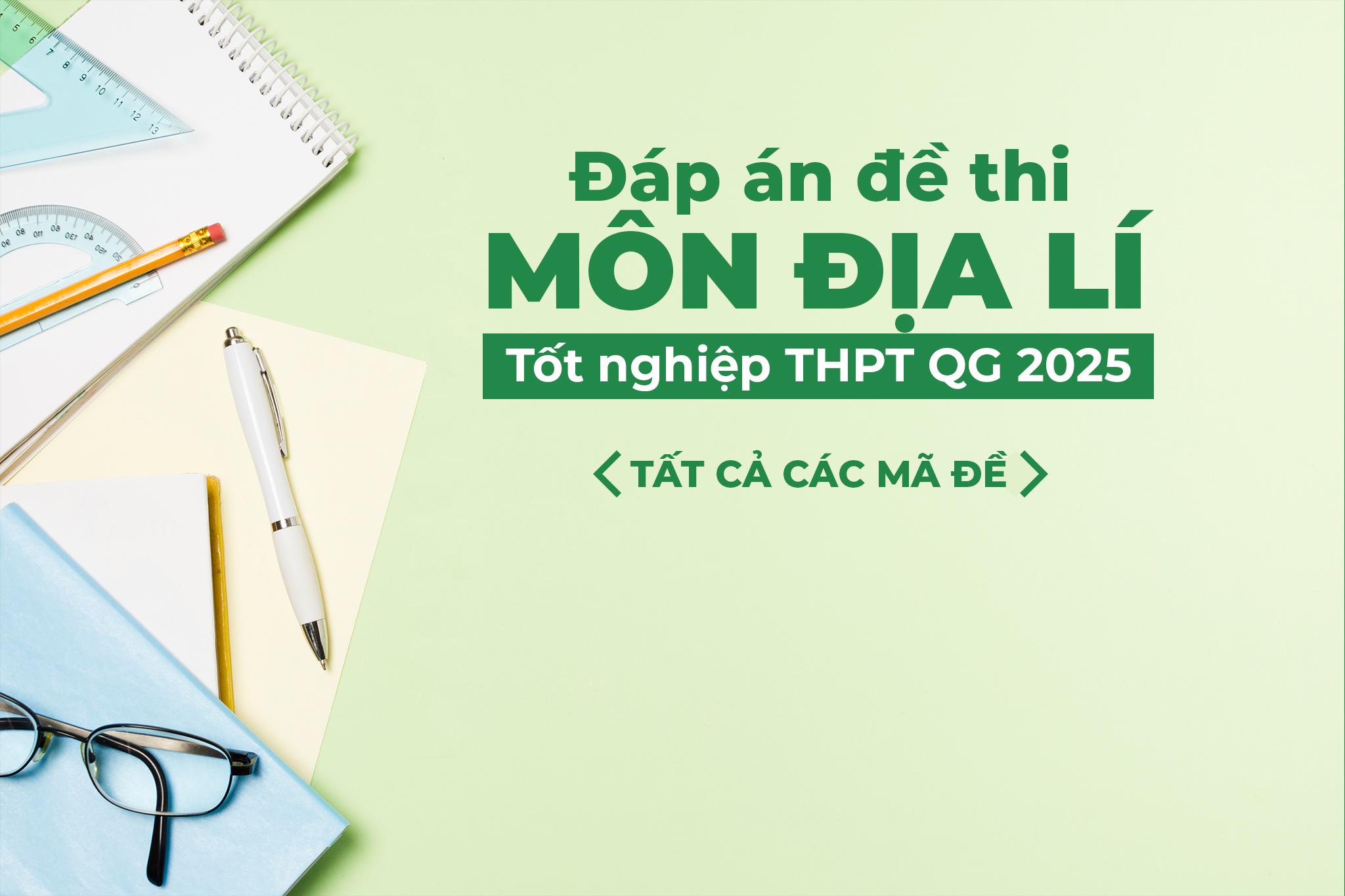 Đáp án tham khảo đề thi môn Địa lí tốt nghiệp THPTQG năm 2025 - Tất cả mã đề