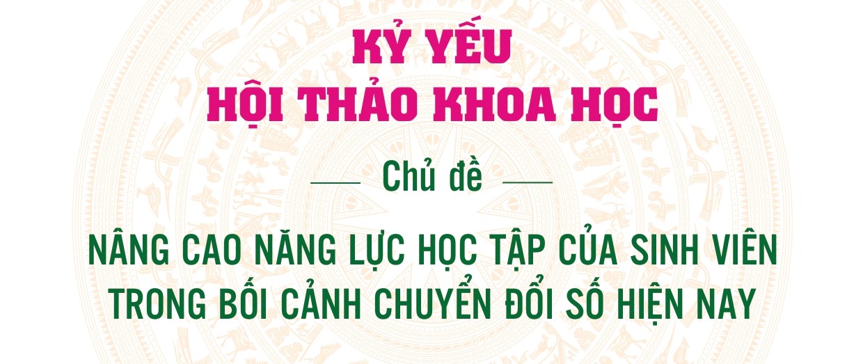 Toàn văn kỷ yếu Hội thảo khoa học "Nâng cao chất lượng học tập của sinh viên trong bối cảnh chuyển đổi số hiện nay".