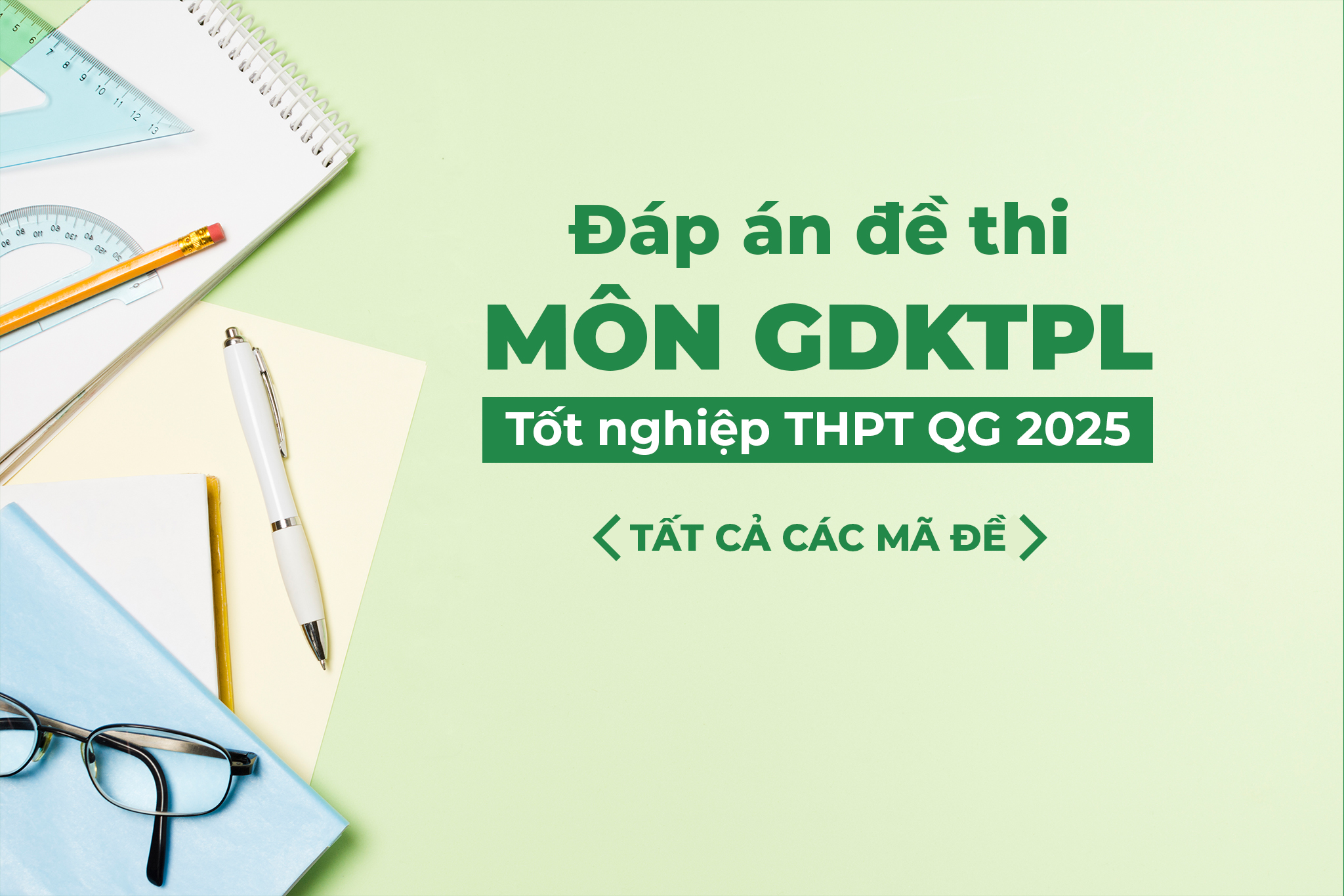 Đáp án tham khảo đề thi môn Giáo dục kinh tế và pháp luật tốt nghiệp THPT QG năm 2025 - Tất cả mã đề